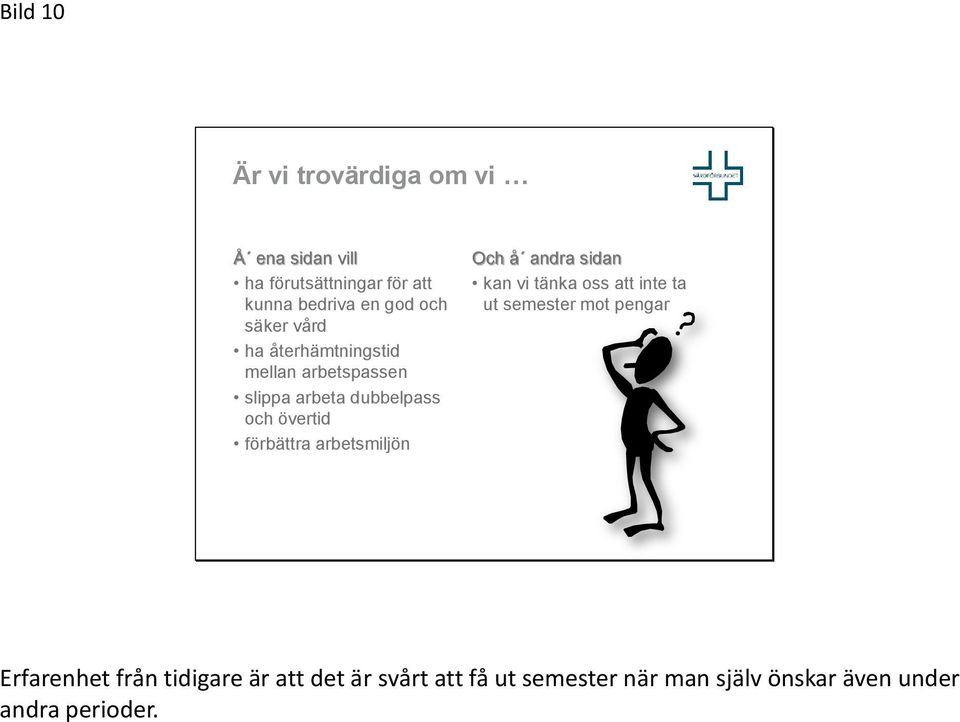 förbättra arbetsmiljön Och å andra sidan kan vi tänka oss att inte ta ut semester mot pengar