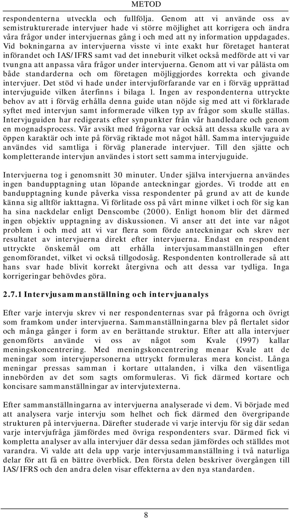 Vid bokningarna av intervjuerna visste vi inte exakt hur företaget hanterat införandet och IAS/IFRS samt vad det inneburit vilket också medförde att vi var tvungna att anpassa våra frågor under