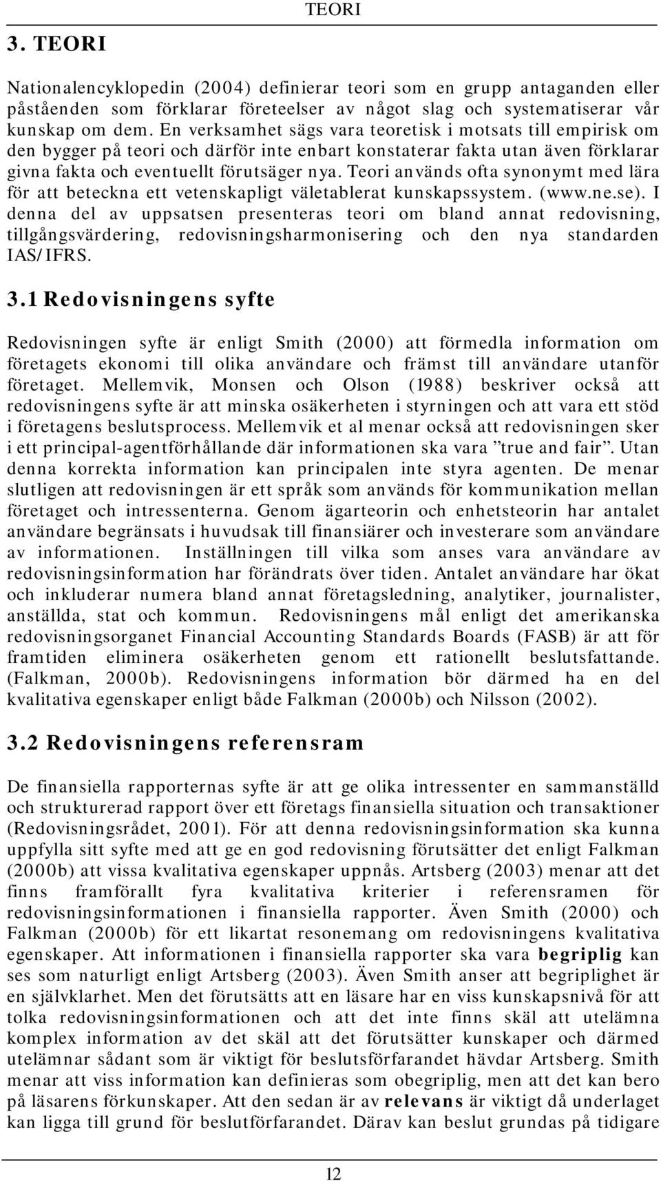 Teori används ofta synonymt med lära för att beteckna ett vetenskapligt väletablerat kunskapssystem. (www.ne.se).