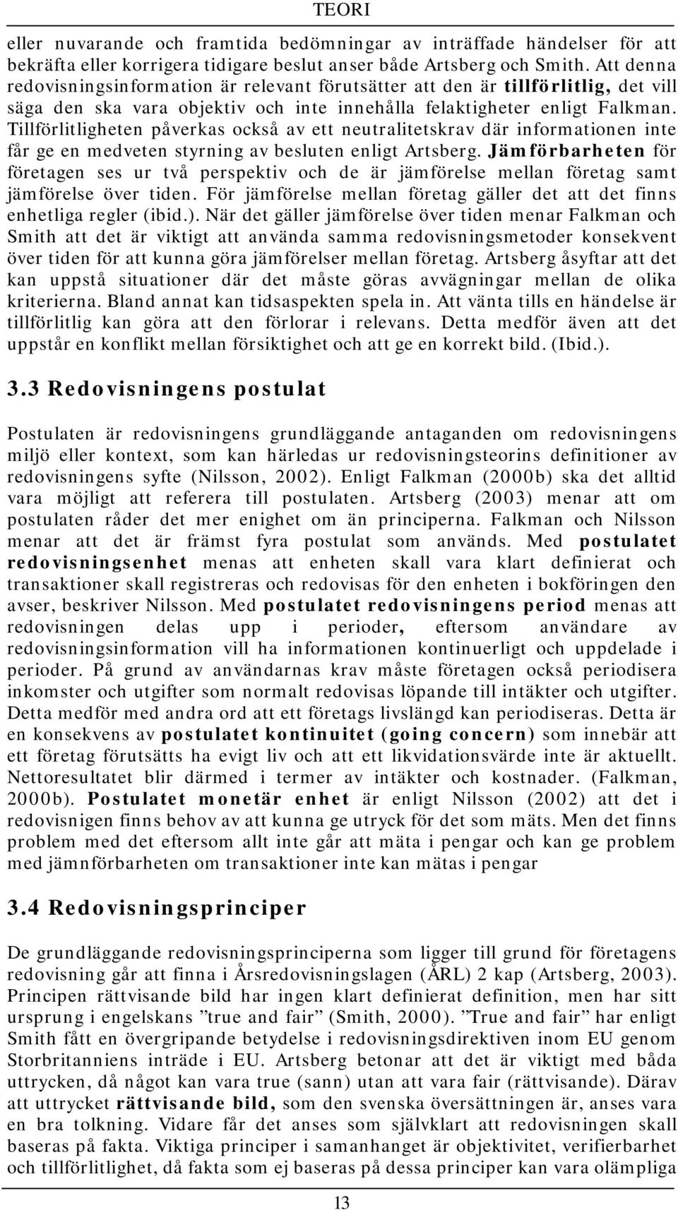 Tillförlitligheten påverkas också av ett neutralitetskrav där informationen inte får ge en medveten styrning av besluten enligt Artsberg.