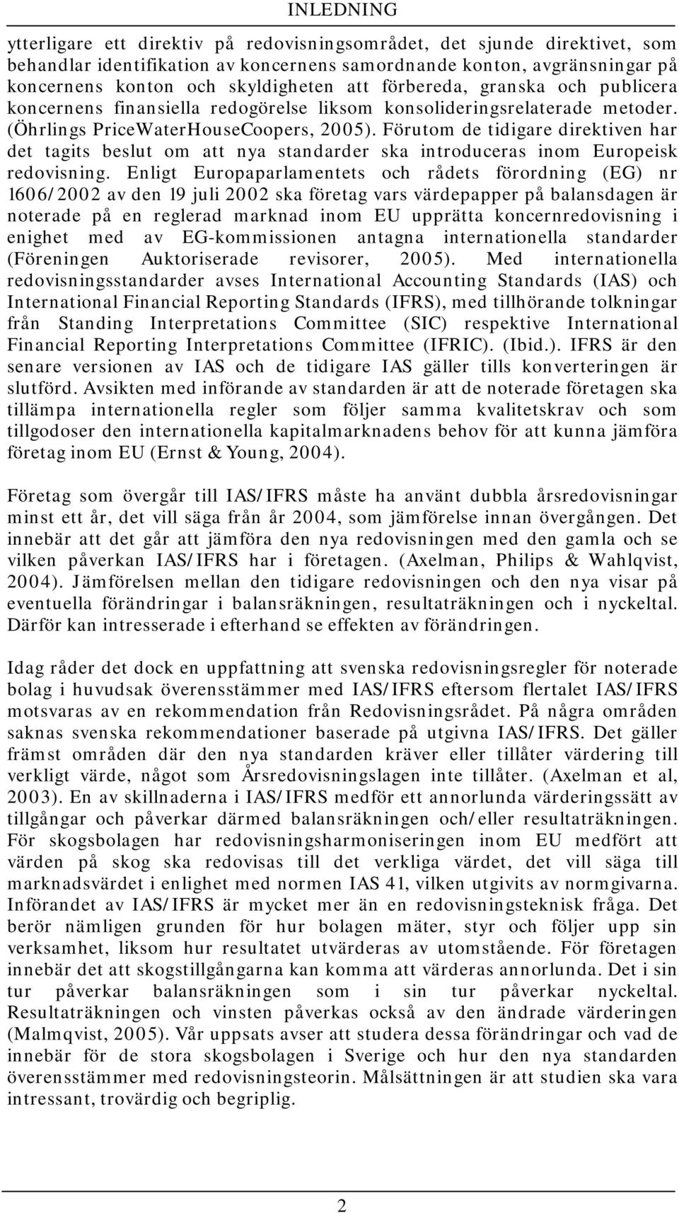 Förutom de tidigare direktiven har det tagits beslut om att nya standarder ska introduceras inom Europeisk redovisning.