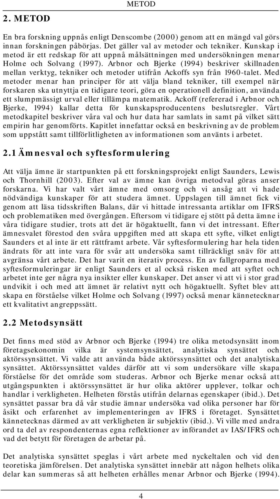 Arbnor och Bjerke (1994) beskriver skillnaden mellan verktyg, tekniker och metoder utifrån Ackoffs syn från 1960-talet.