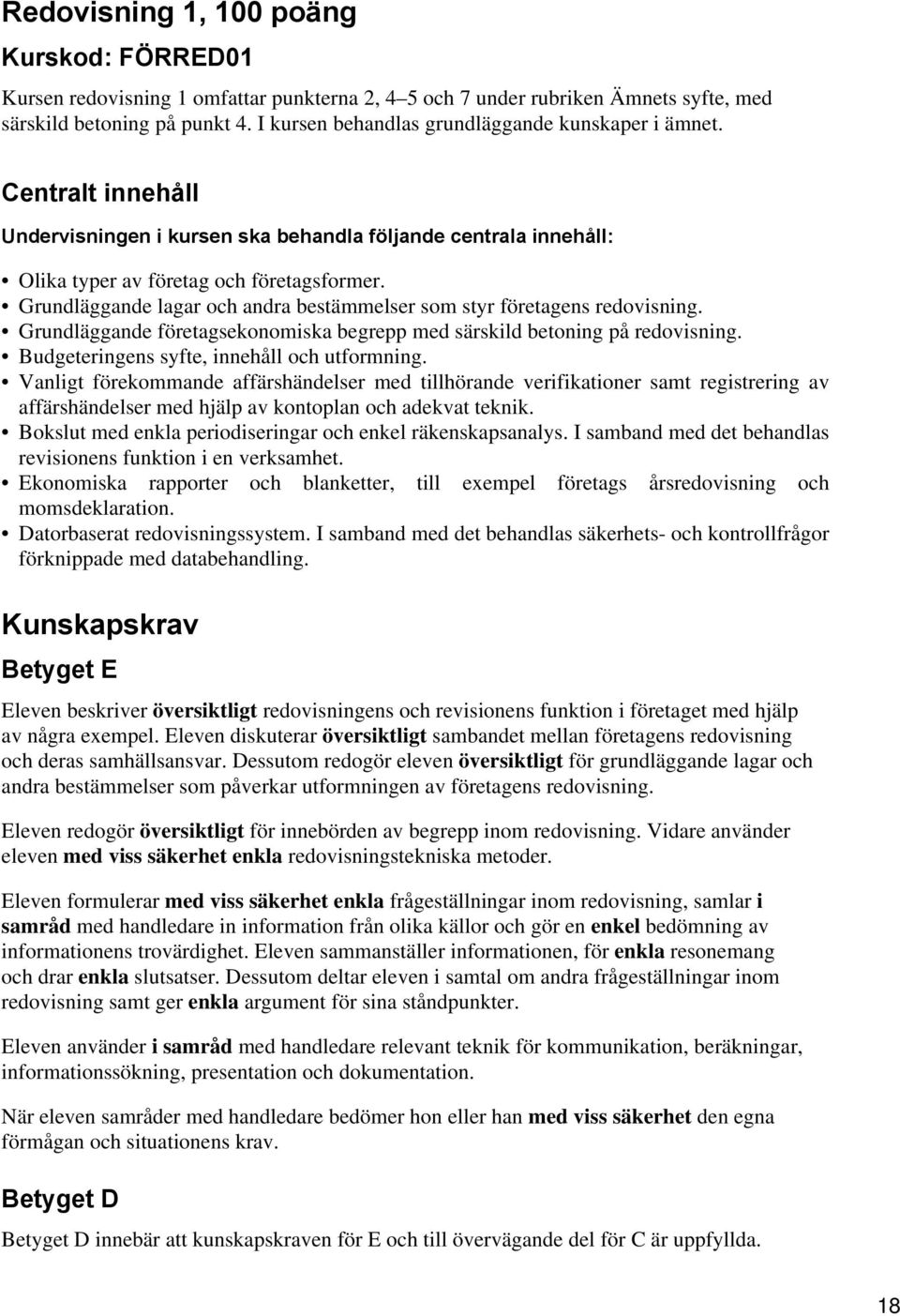 Grundläggande lagar och andra bestämmelser som styr företagens redovisning. Grundläggande företagsekonomiska begrepp med särskild betoning på redovisning.