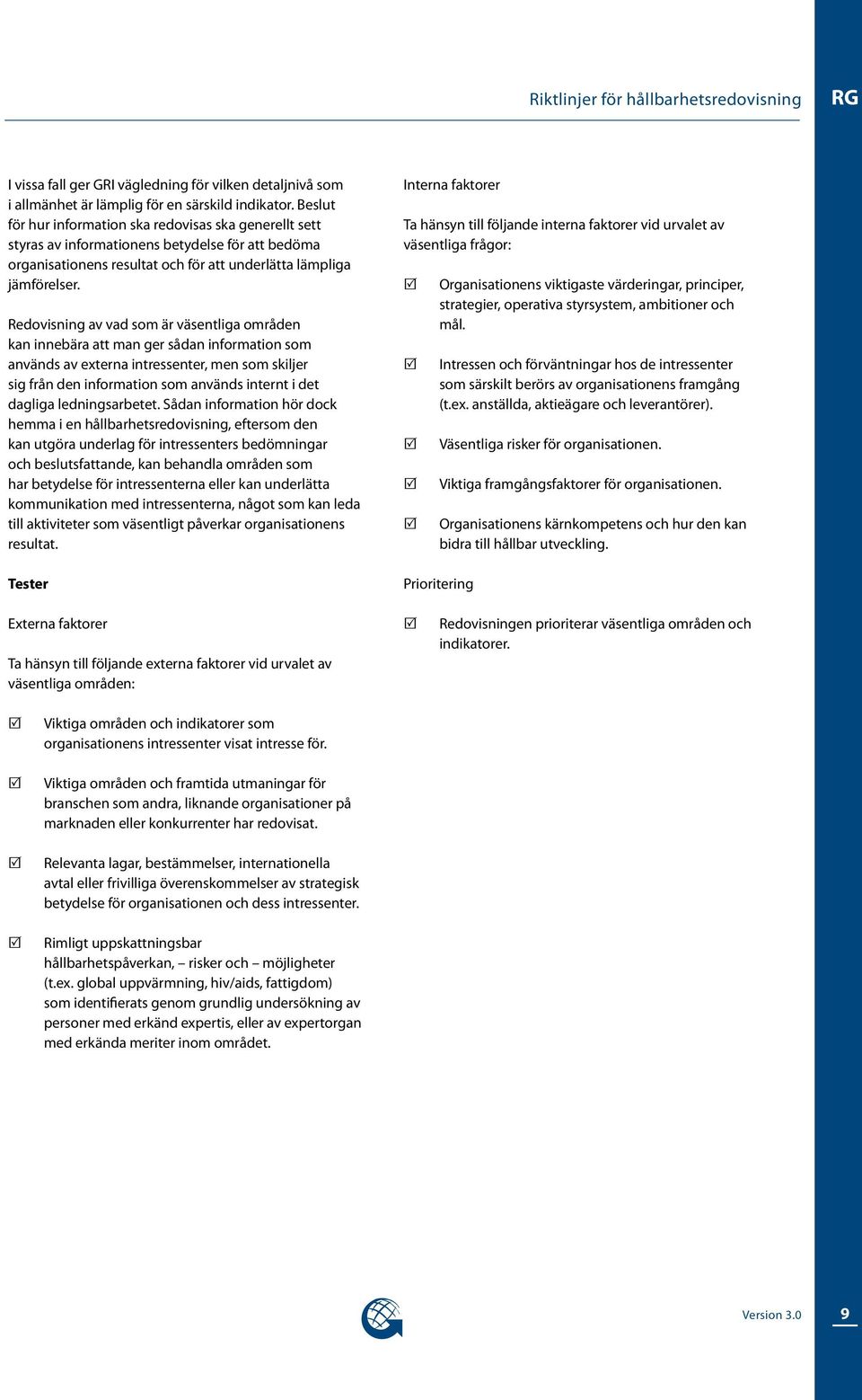 Redovisning av vad som är väsentliga områden kan innebära att man ger sådan information som används av externa intressenter, men som skiljer sig från den information som används internt i det dagliga