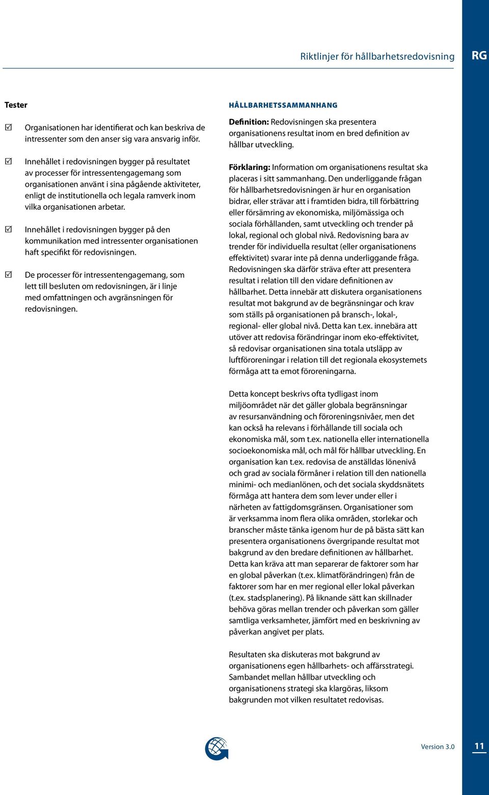 organisationen arbetar. Innehållet i redovisningen bygger på den kommunikation med intressenter organisationen haft specifikt för redovisningen.