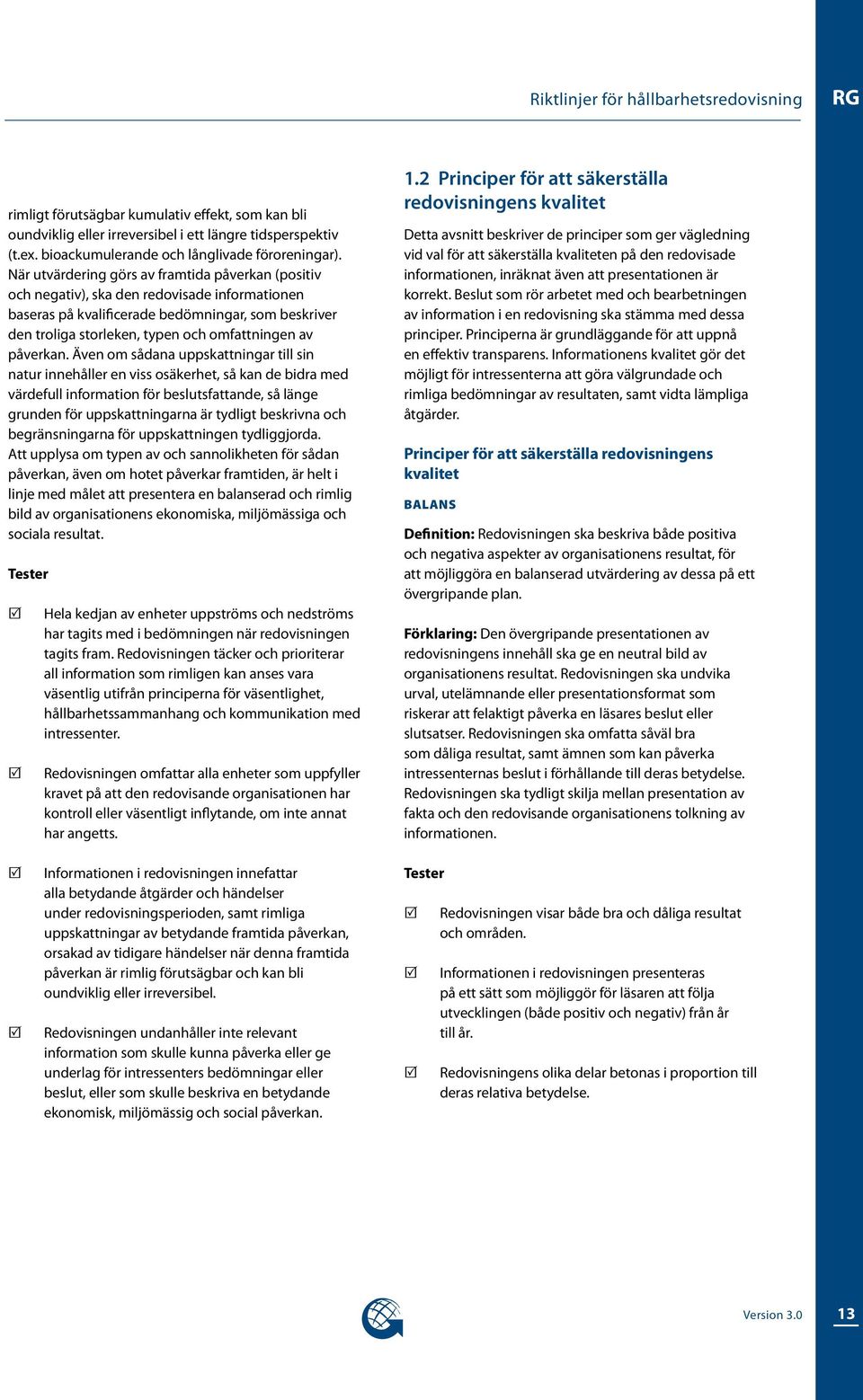 När utvärdering görs av framtida påverkan (positiv och negativ), ska den redovisade informationen baseras på kvalificerade bedömningar, som beskriver den troliga storleken, typen och omfattningen av