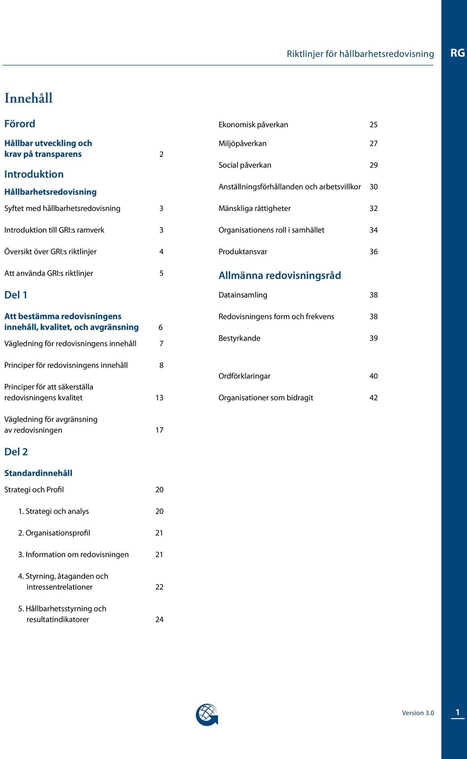 för redovisningens innehåll 8 Principer för att säkerställa redovisningens kvalitet 13 Ekonomisk påverkan 25 Miljöpåverkan 27 Social påverkan 29 Anställningsförhållanden och arbetsvillkor 30