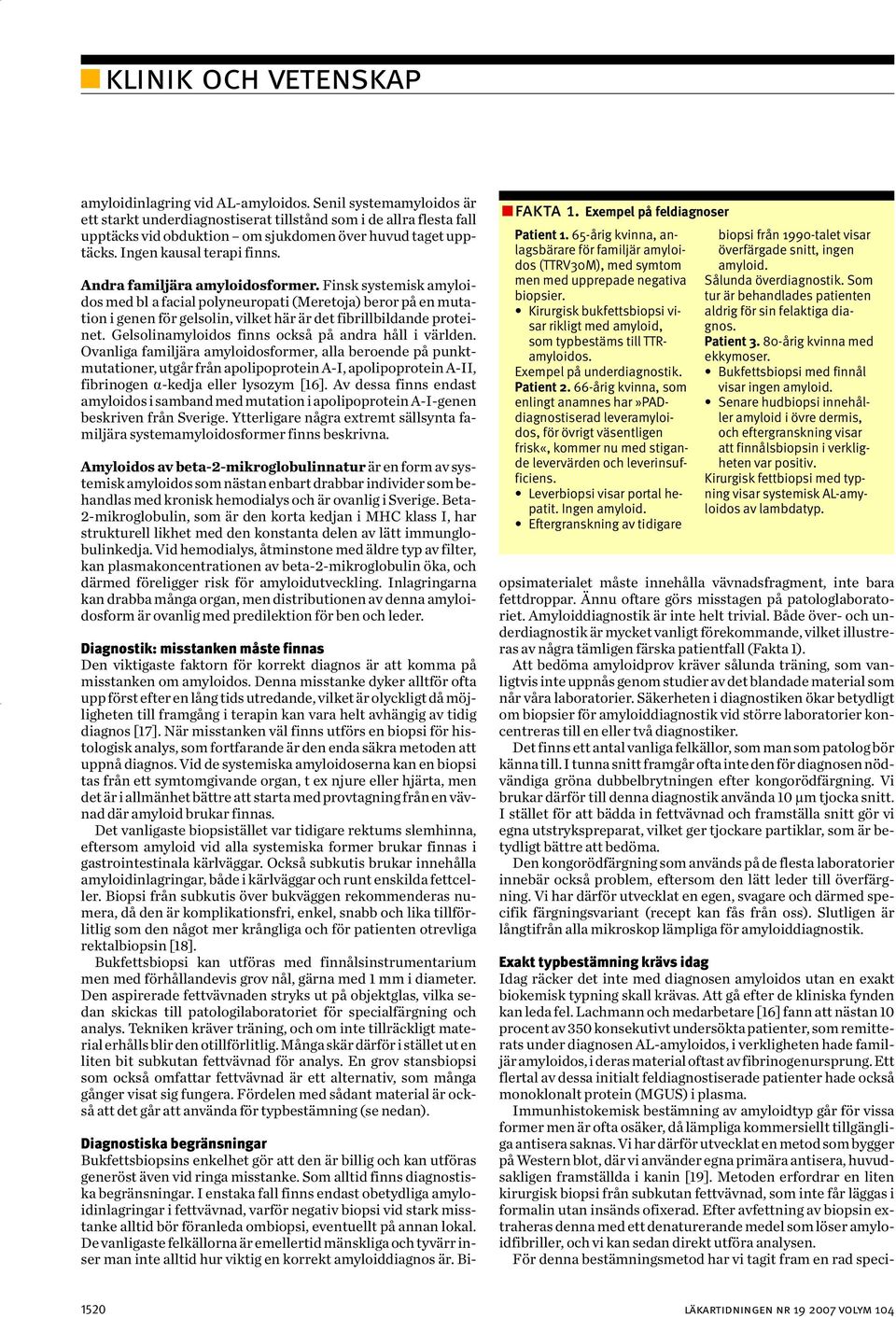 Finsk systemisk amyloidos med bl a facial polyneuropati (Meretoja) beror på en mutation i genen för gelsolin, vilket här är det fibrillbildande proteinet.