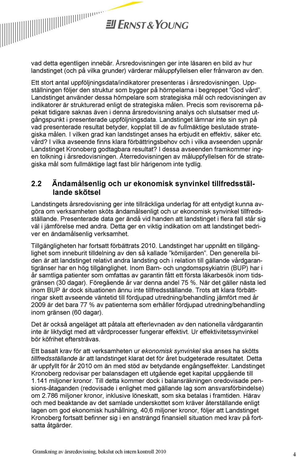 Landstinget använder dessa hörnpelare som strategiska mål och redovisningen av indikatorer är strukturerad enligt de strategiska målen.