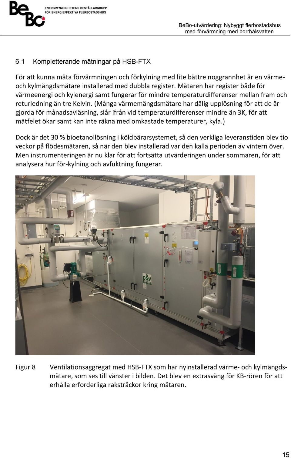 (Många värmemängdsmätare har dålig upplösning för att de är gjorda för månadsavläsning, slår ifrån vid temperaturdifferenser mindre än 3K, för att mätfelet ökar samt kan inte räkna med omkastade