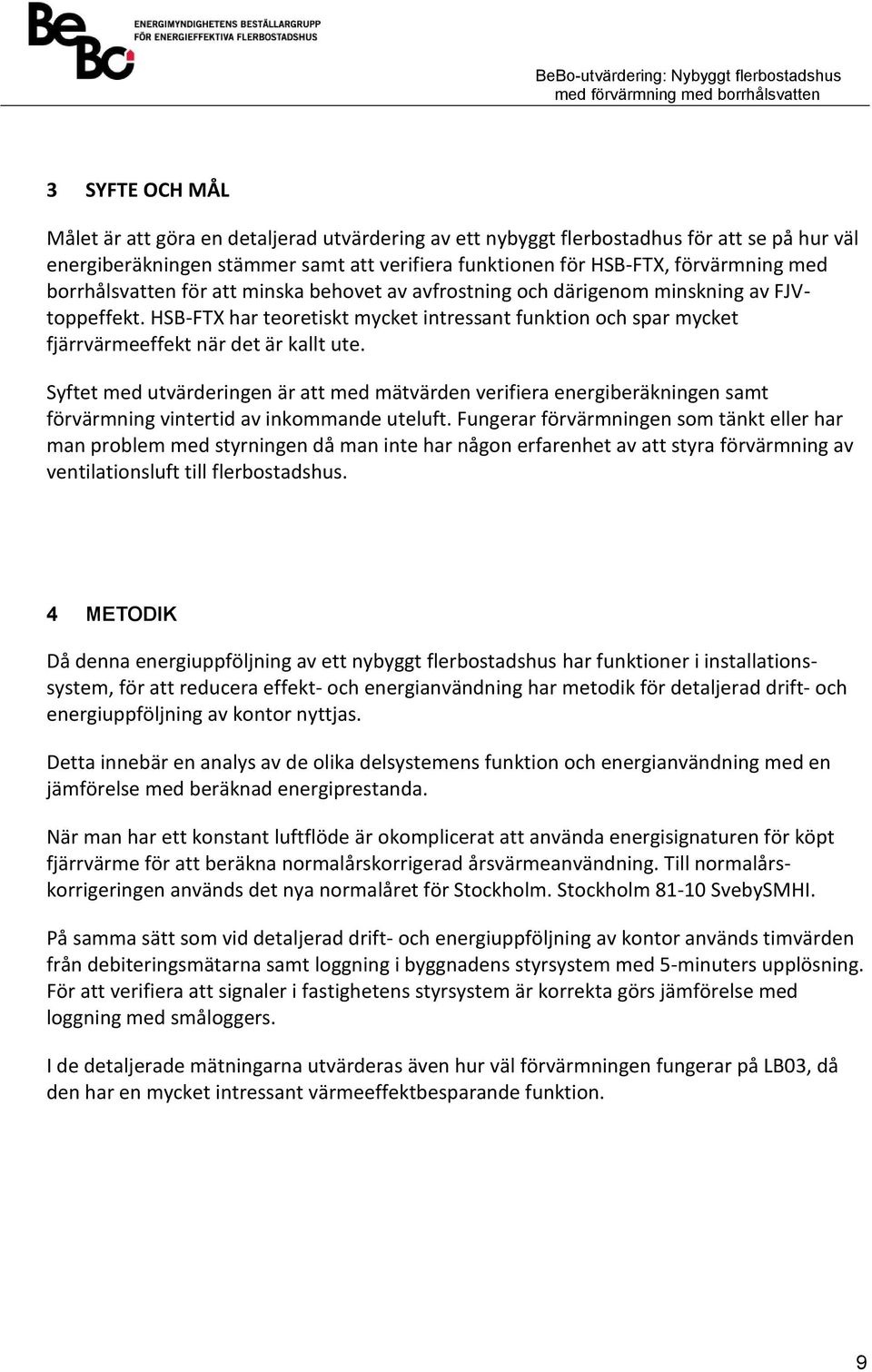 Syftet med utvärderingen är att med mätvärden verifiera energiberäkningen samt förvärmning vintertid av inkommande uteluft.