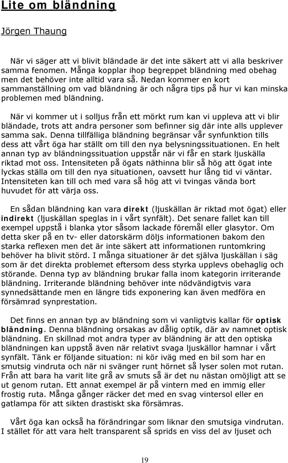 Nedan kommer en kort sammanställning om vad bländning är och några tips på hur vi kan minska problemen med bländning.