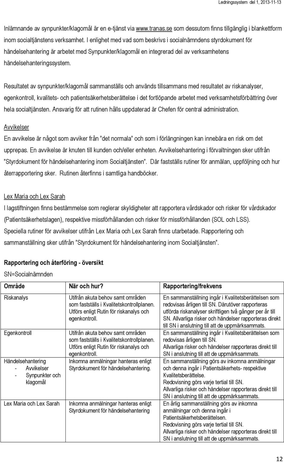 Resultatet av synpunkter/klagomål sammanställs och används tillsammans med resultatet av riskanalyser, egenkontroll, kvalitets- och patientsäkerhetsberättelse i det fortlöpande arbetet med