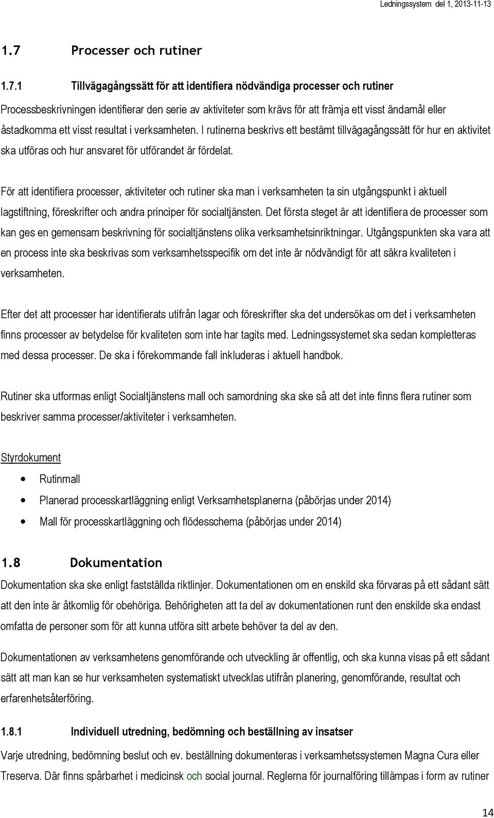 För att identifiera processer, aktiviteter och rutiner ska man i verksamheten ta sin utgångspunkt i aktuell lagstiftning, föreskrifter och andra principer för socialtjänsten.