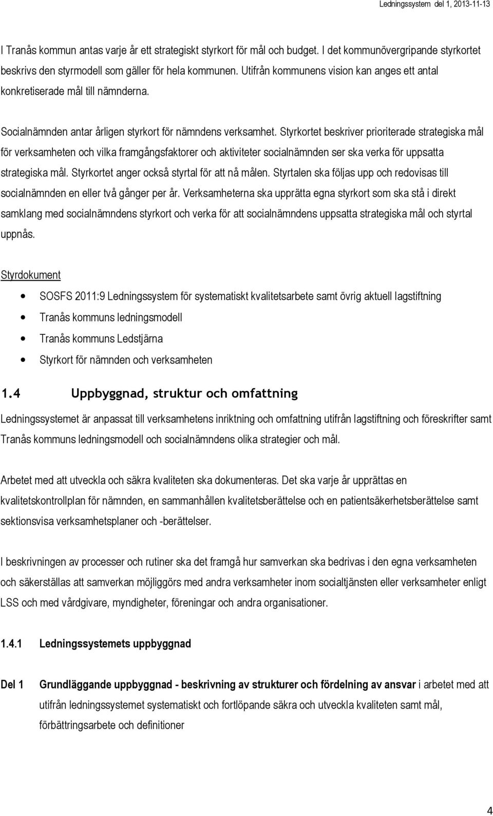 Styrkortet beskriver prioriterade strategiska mål för verksamheten och vilka framgångsfaktorer och aktiviteter socialnämnden ser ska verka för uppsatta strategiska mål.