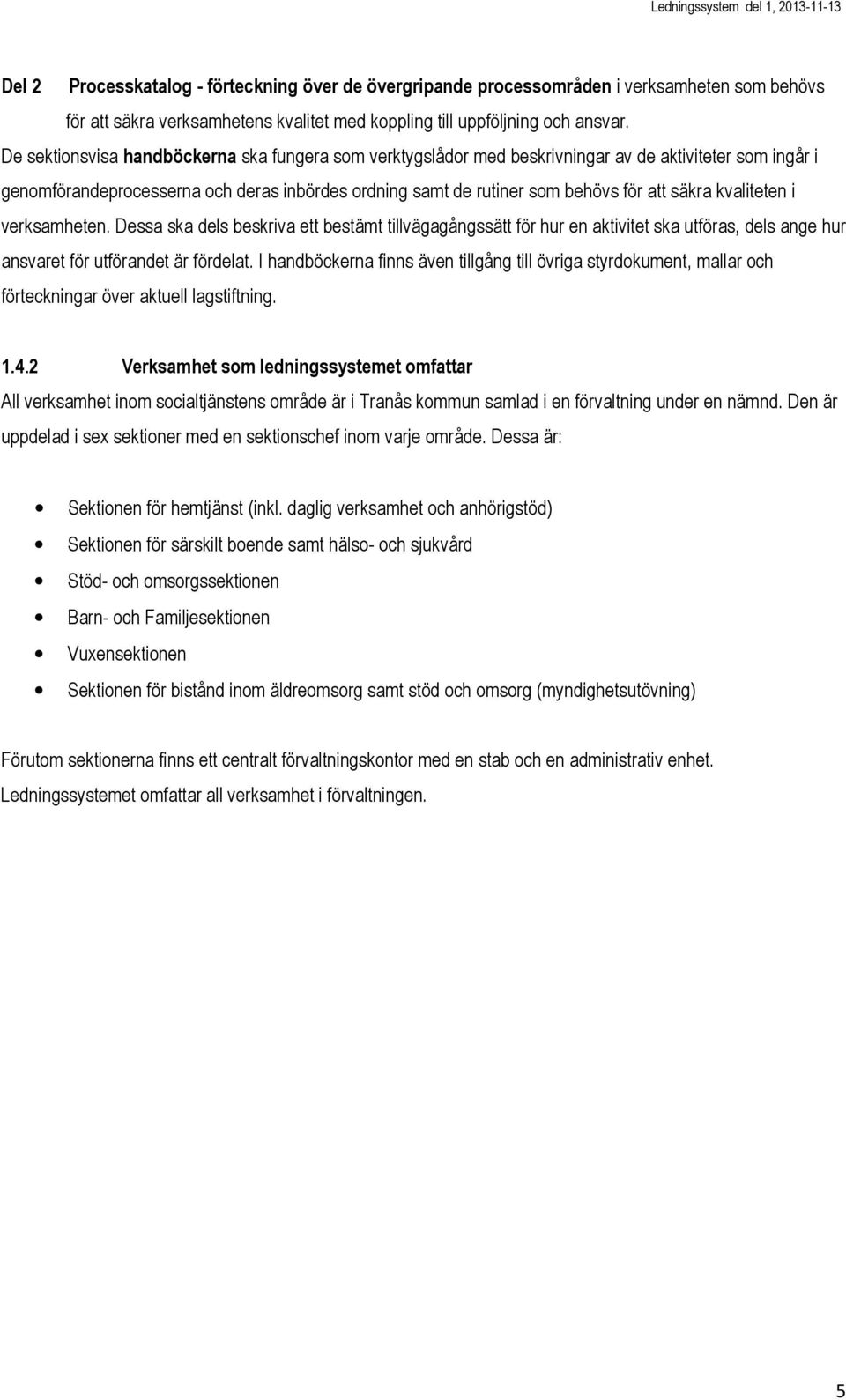 kvaliteten i verksamheten. Dessa ska dels beskriva ett bestämt tillvägagångssätt för hur en aktivitet ska utföras, dels ange hur ansvaret för utförandet är fördelat.