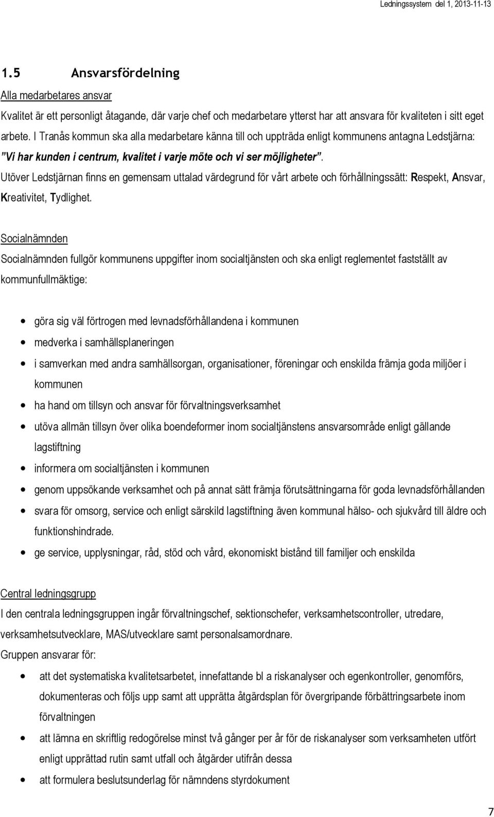 Utöver Ledstjärnan finns en gemensam uttalad värdegrund för vårt arbete och förhållningssätt: Respekt, Ansvar, Kreativitet, Tydlighet.