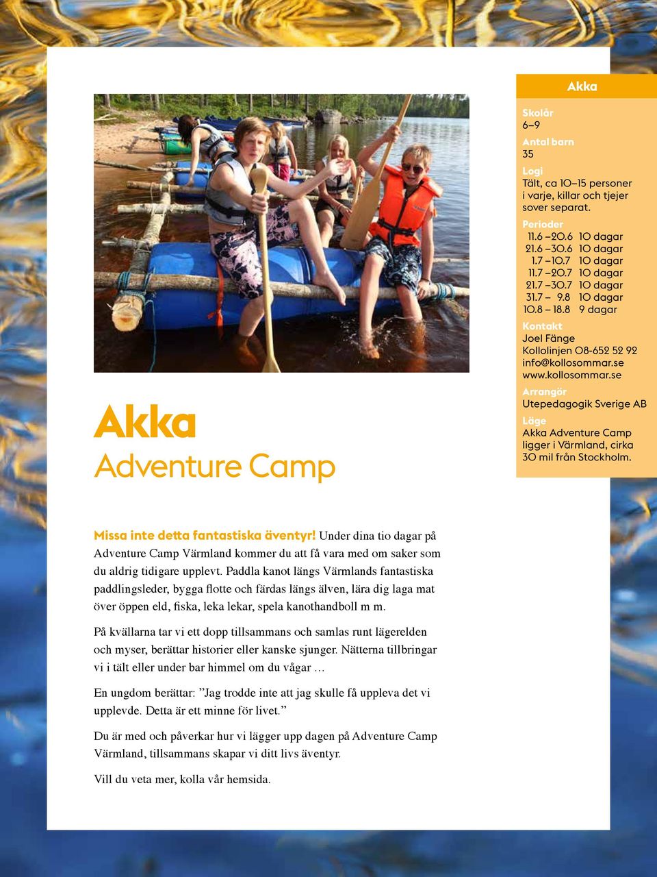 Missa inte detta fantastiska äventyr! Under dina tio dagar på Adventure Camp Värmland kommer du att få vara med om saker som du aldrig tidigare upplevt.