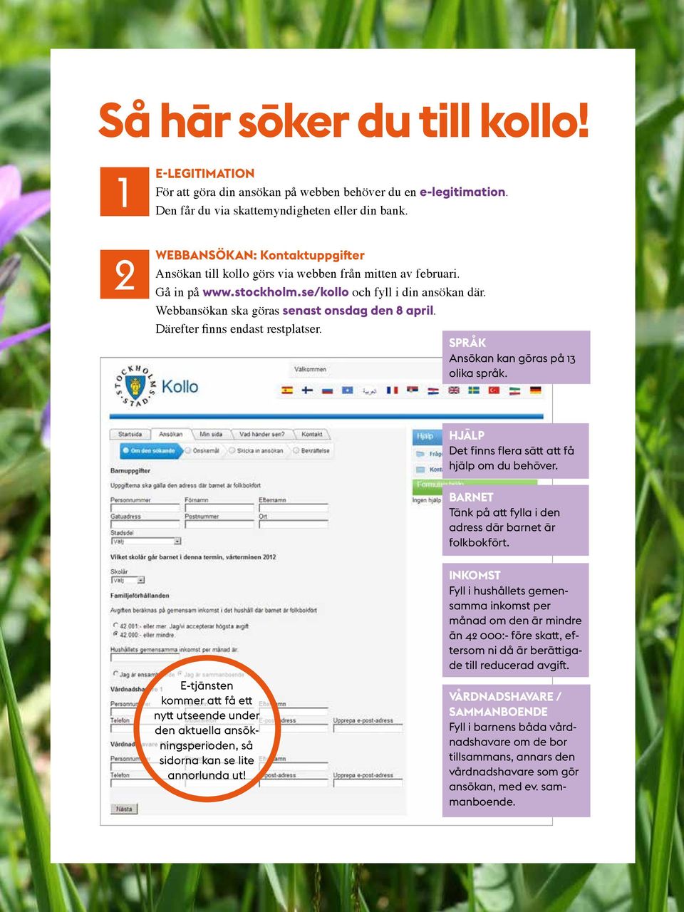 Därefter finns endast restplatser. SPRÅK Ansökan kan göras på 13 olika språk. HJÄLP Det finns flera sätt att få hjälp om du behöver. BARNET Tänk på att fylla i den adress där barnet är folkbokfört.