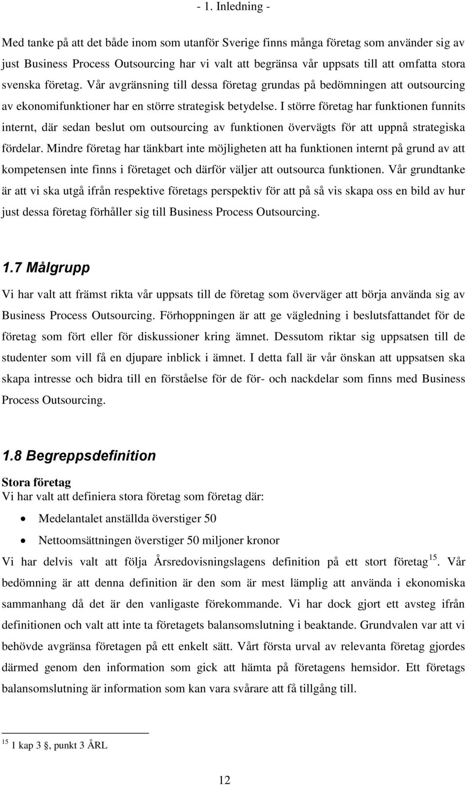 I större företag har funktionen funnits internt, där sedan beslut om outsourcing av funktionen övervägts för att uppnå strategiska fördelar.