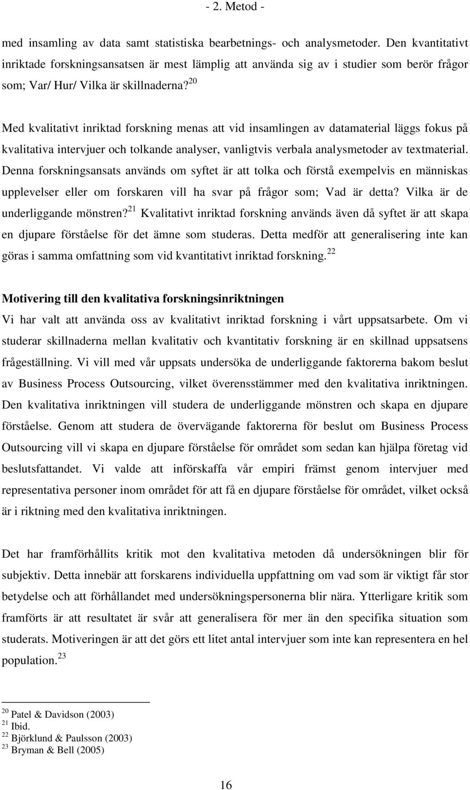 20 Med kvalitativt inriktad forskning menas att vid insamlingen av datamaterial läggs fokus på kvalitativa intervjuer och tolkande analyser, vanligtvis verbala analysmetoder av textmaterial.