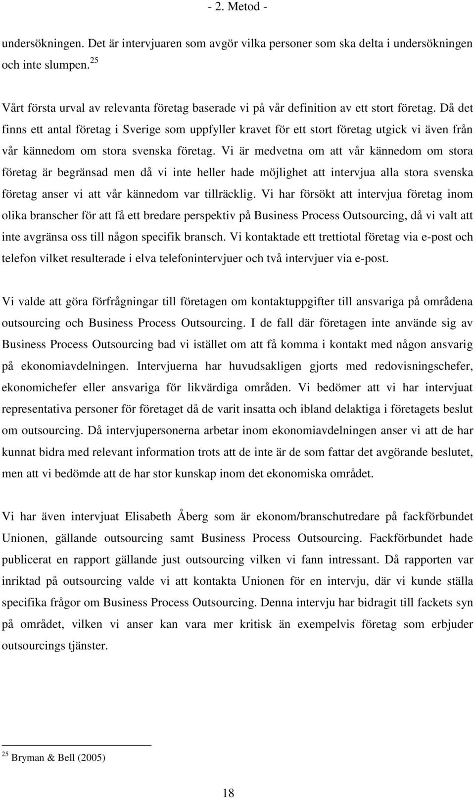 Då det finns ett antal företag i Sverige som uppfyller kravet för ett stort företag utgick vi även från vår kännedom om stora svenska företag.