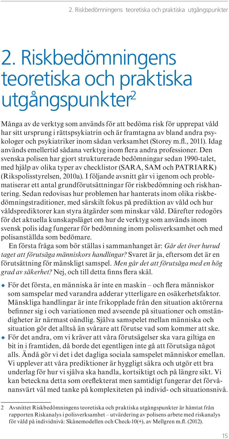 psykologer och psykiatriker inom sådan verksamhet (Storey m.fl., 2011). Idag används emellertid sådana verktyg inom flera andra professioner.