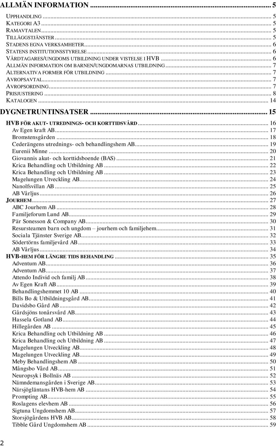 .. 7 PRISJUSTERING... 8 KATALOGEN... 14 DYGNETRUNTINSATSER... 15 HVB FÖR AKUT- UTREDNINGS- OCH KORTTIDSVÅRD... 16 Av Egen kraft AB... 17 Bromstensgården.