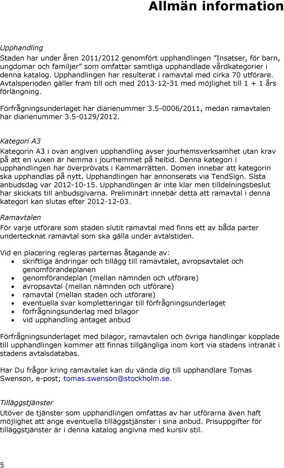 5-0006/2011, medan ramavtalen har diarienummer 3.5-0129/2012. Kategori A3 Kategorin A3 i ovan angiven upphandling avser jourhemsverksamhet utan krav på att en vuxen är hemma i jourhemmet på heltid.