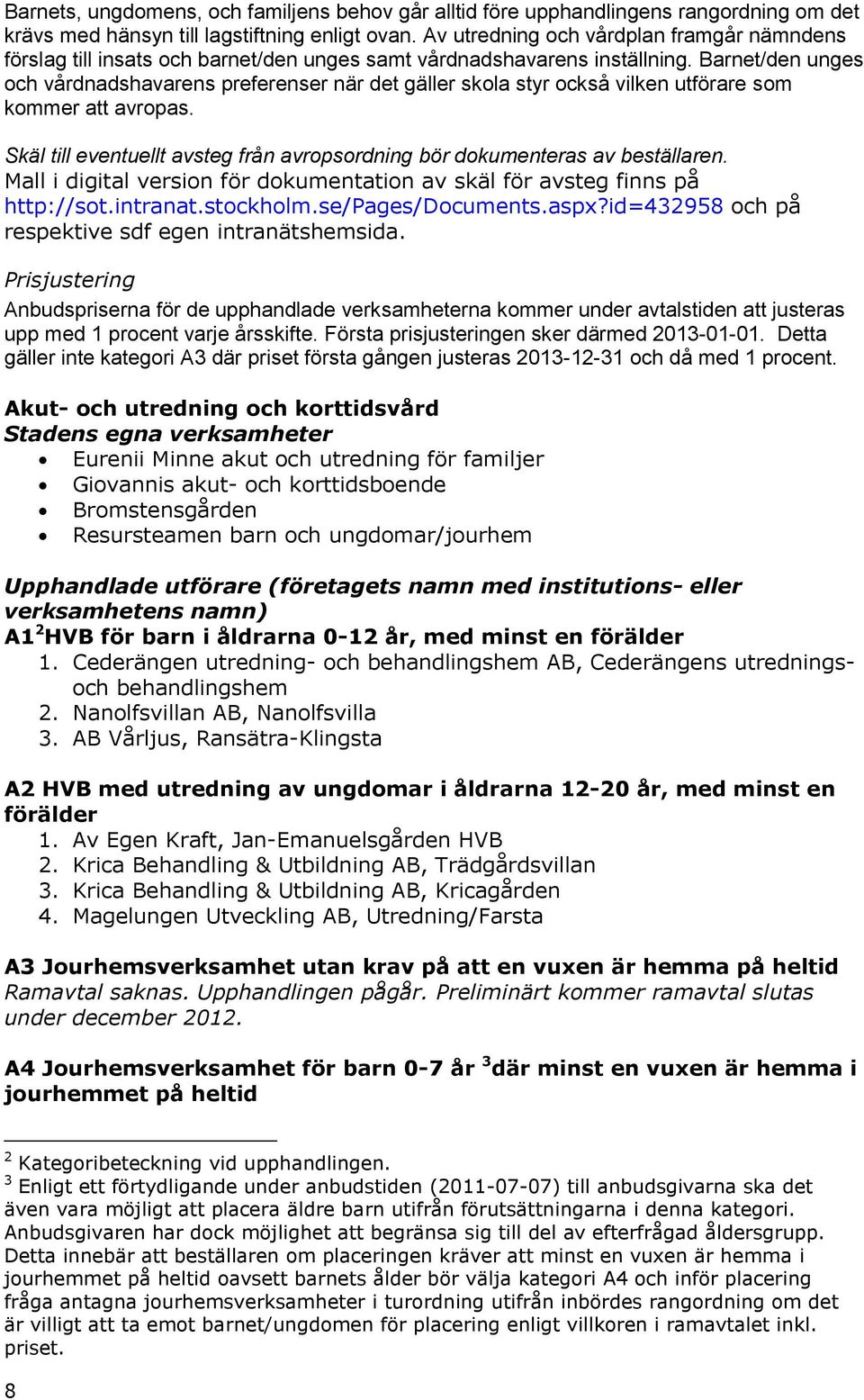 Barnet/den unges och vårdnadshavarens preferenser när det gäller skola styr också vilken utförare som kommer att avropas.