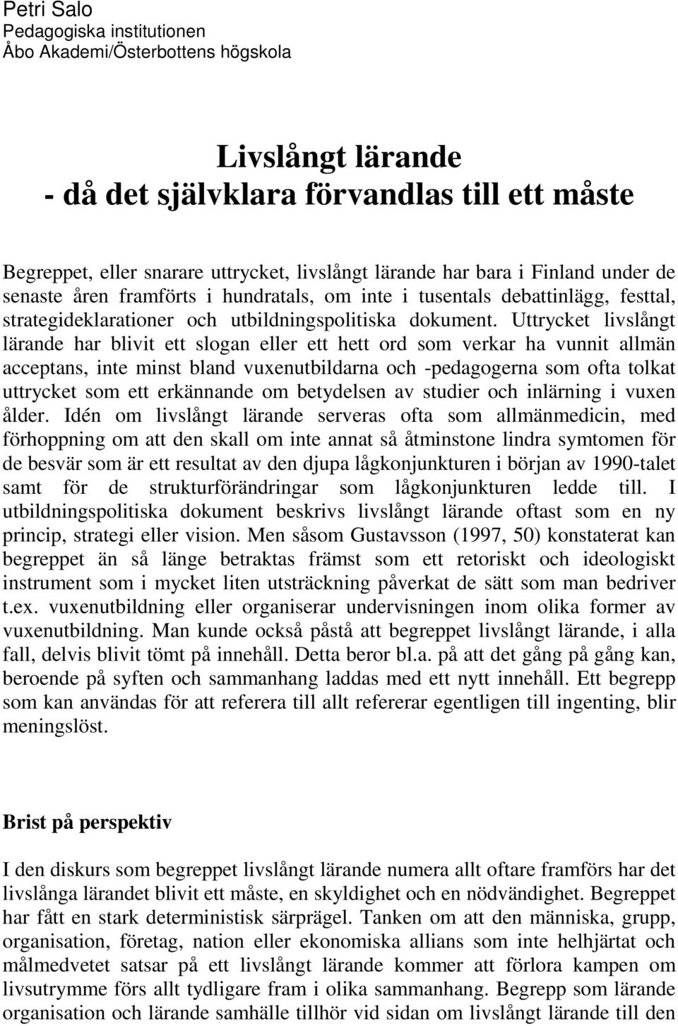 Uttrycket livslångt lärande har blivit ett slogan eller ett hett ord som verkar ha vunnit allmän acceptans, inte minst bland vuxenutbildarna och -pedagogerna som ofta tolkat uttrycket som ett