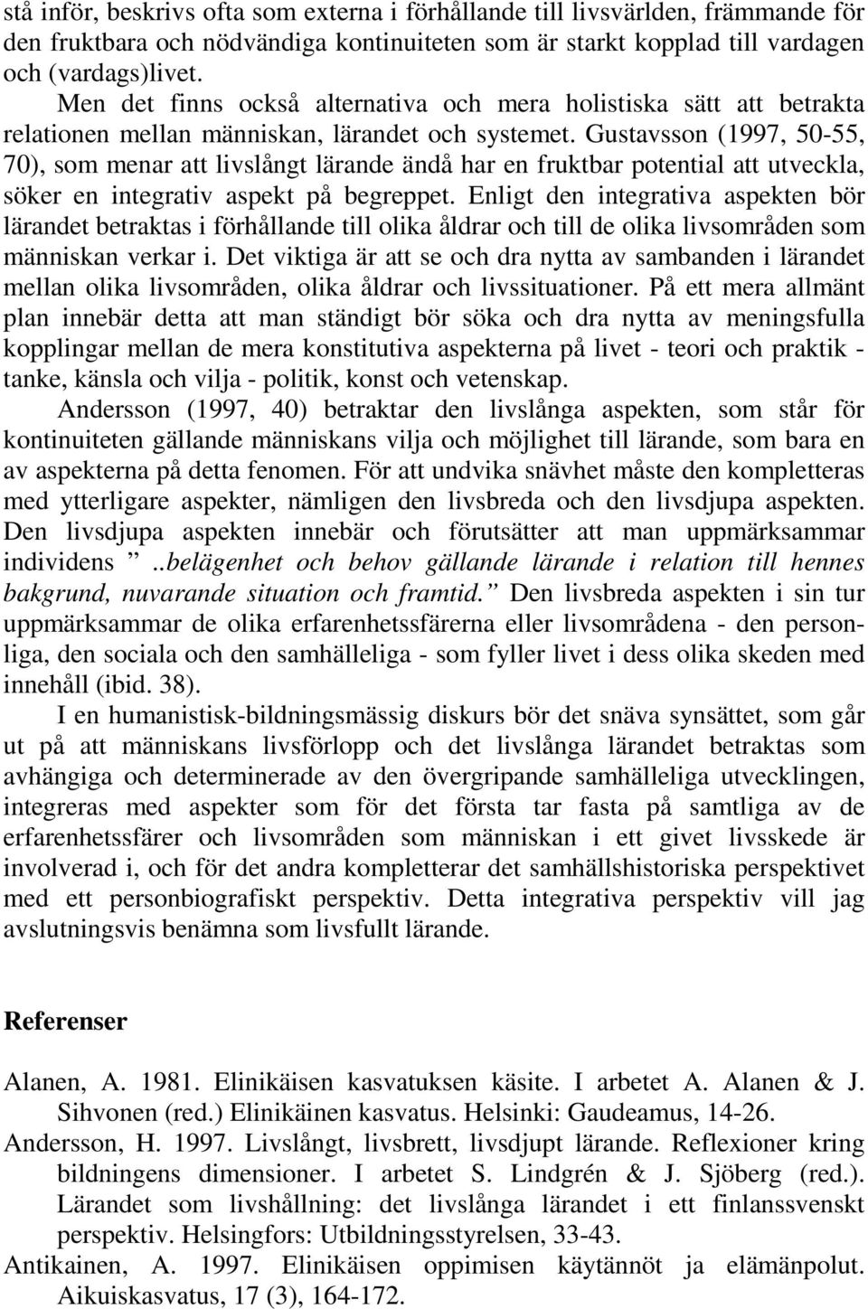 Gustavsson (1997, 50-55, 70), som menar att livslångt lärande ändå har en fruktbar potential att utveckla, söker en integrativ aspekt på begreppet.