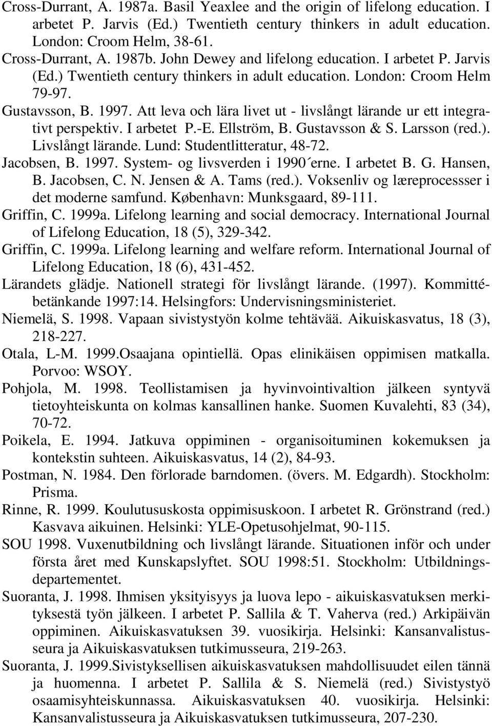 Att leva och lära livet ut - livslångt lärande ur ett integrativt perspektiv. I arbetet P.-E. Ellström, B. Gustavsson & S. Larsson (red.). Livslångt lärande. Lund: Studentlitteratur, 48-72.