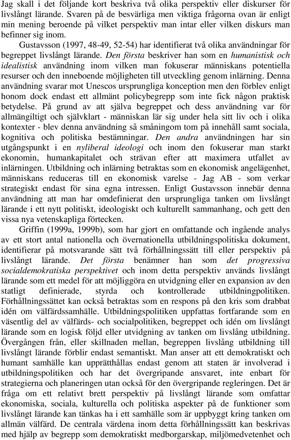 Gustavsson (1997, 48-49, 52-54) har identifierat två olika användningar för begreppet livslångt lärande.