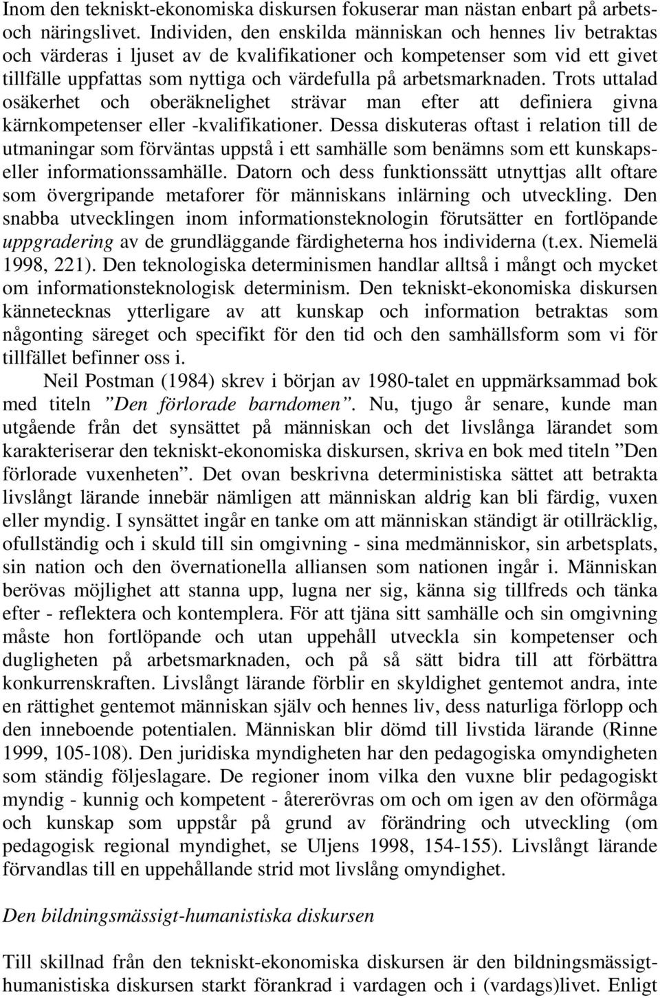 arbetsmarknaden. Trots uttalad osäkerhet och oberäknelighet strävar man efter att definiera givna kärnkompetenser eller -kvalifikationer.