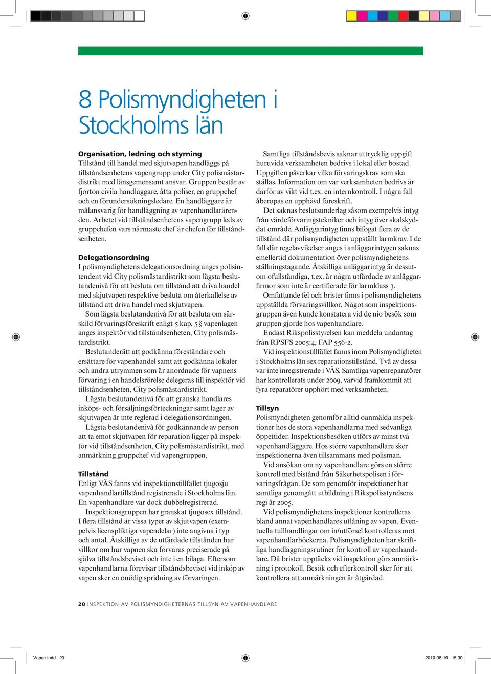 Arbetet vid tillståndsenhetens vapengrupp leds av gruppchefen vars närmaste chef är chefen för tillståndsenheten.