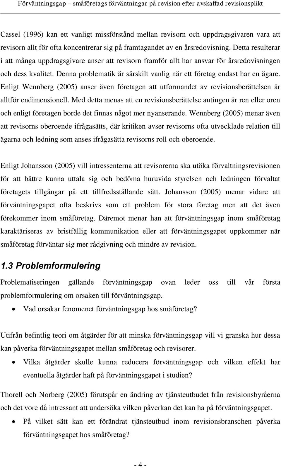 Enligt Wennberg (2005) anser även företagen att utformandet av revisionsberättelsen är alltför endimensionell.