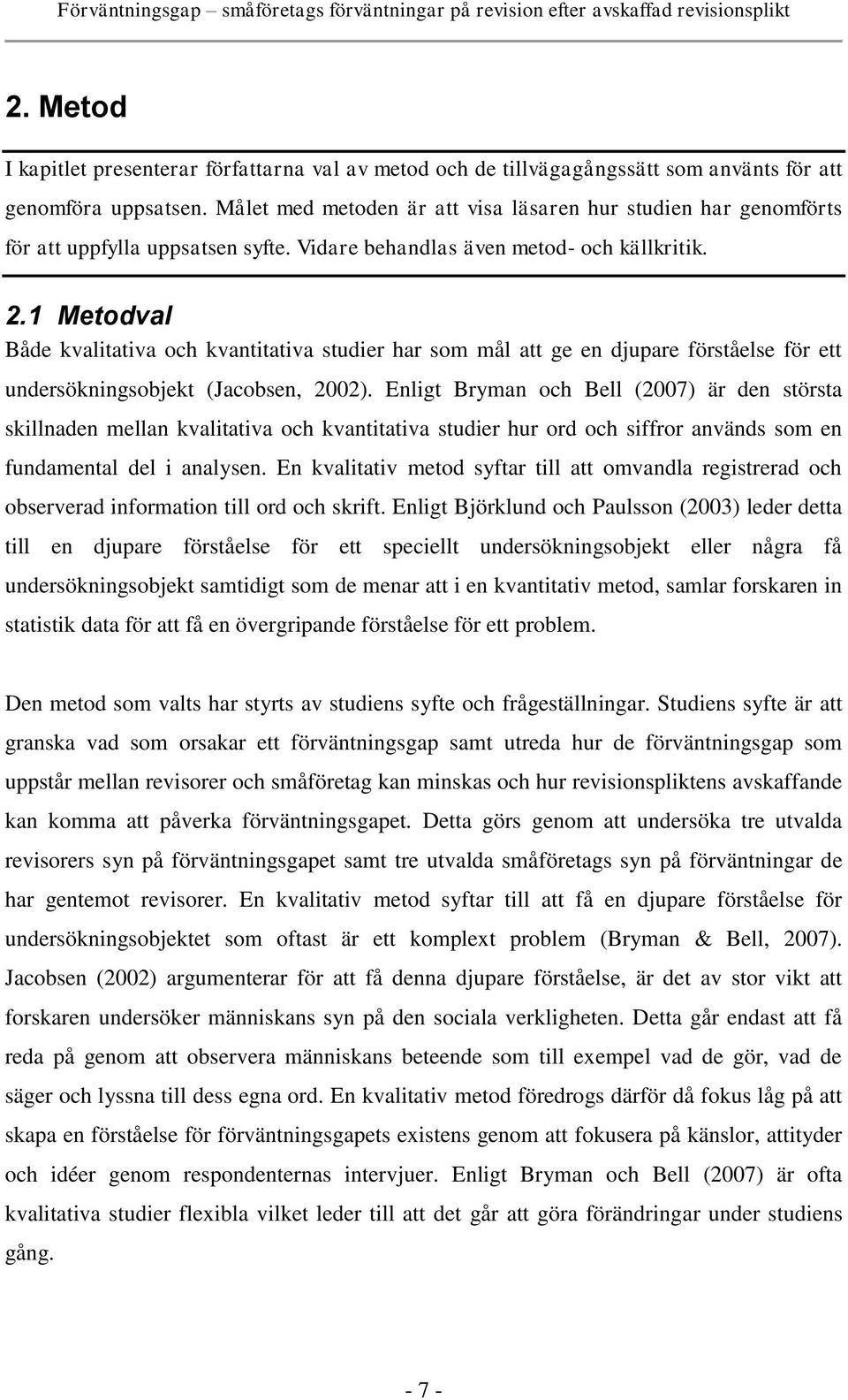 1 Metodval Både kvalitativa och kvantitativa studier har som mål att ge en djupare förståelse för ett undersökningsobjekt (Jacobsen, 2002).