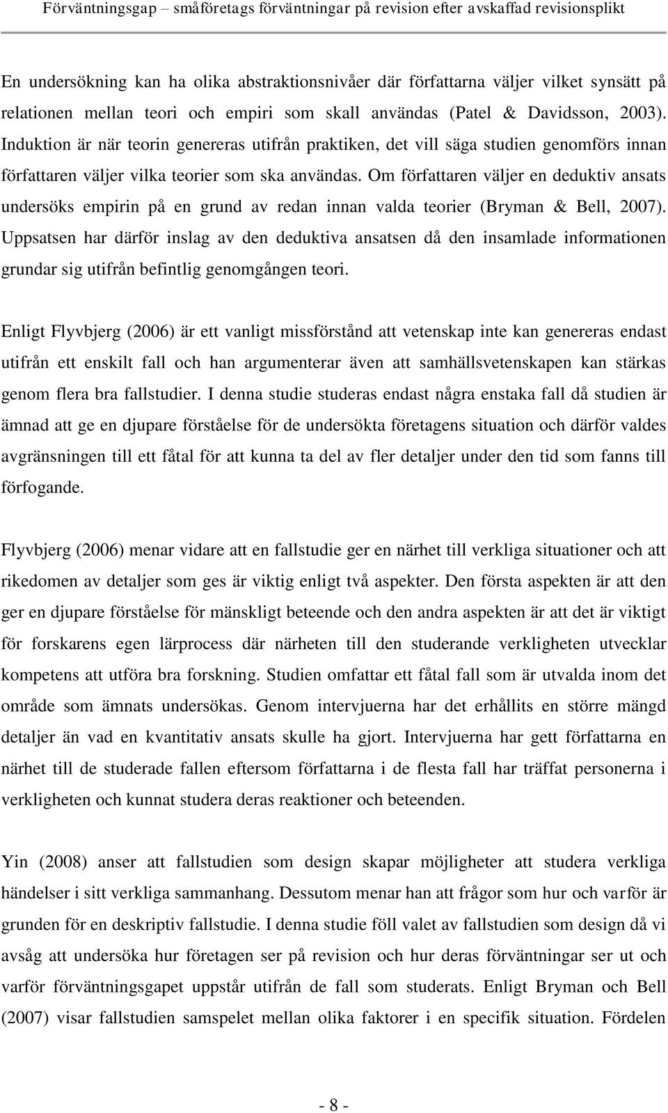 Om författaren väljer en deduktiv ansats undersöks empirin på en grund av redan innan valda teorier (Bryman & Bell, 2007).