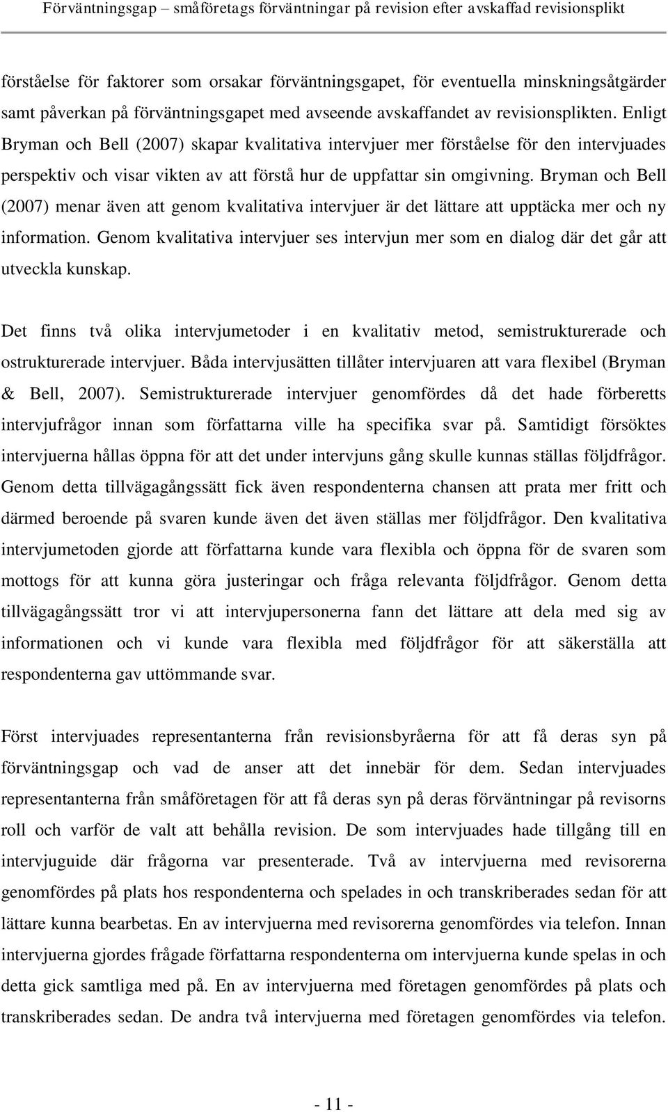 Bryman och Bell (2007) menar även att genom kvalitativa intervjuer är det lättare att upptäcka mer och ny information.