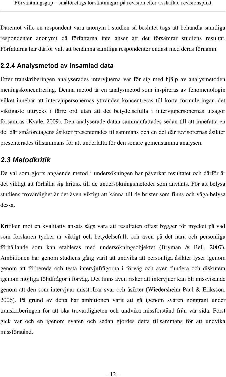 2.4 Analysmetod av insamlad data Efter transkriberingen analyserades intervjuerna var för sig med hjälp av analysmetoden meningskoncentrering.