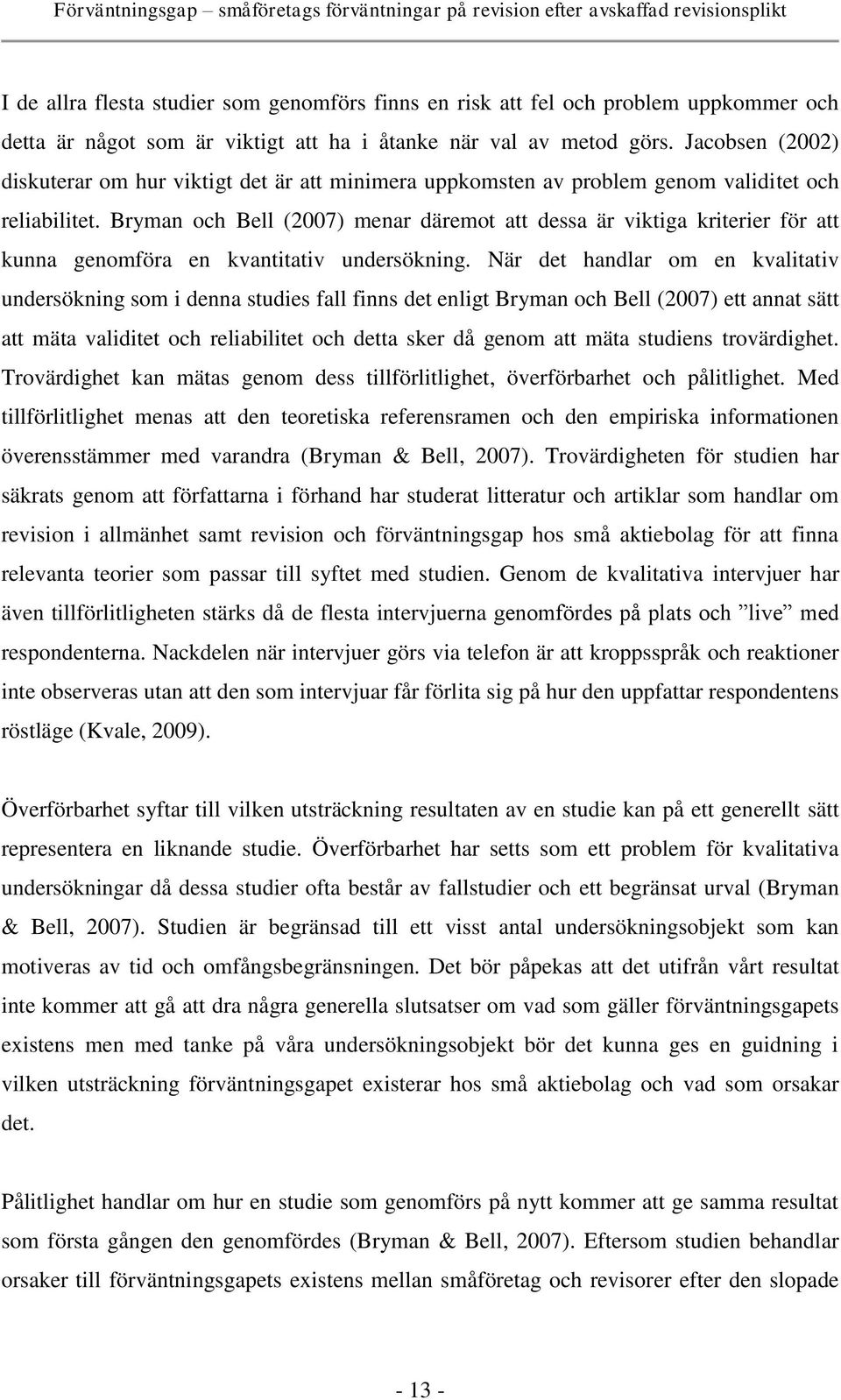 Bryman och Bell (2007) menar däremot att dessa är viktiga kriterier för att kunna genomföra en kvantitativ undersökning.