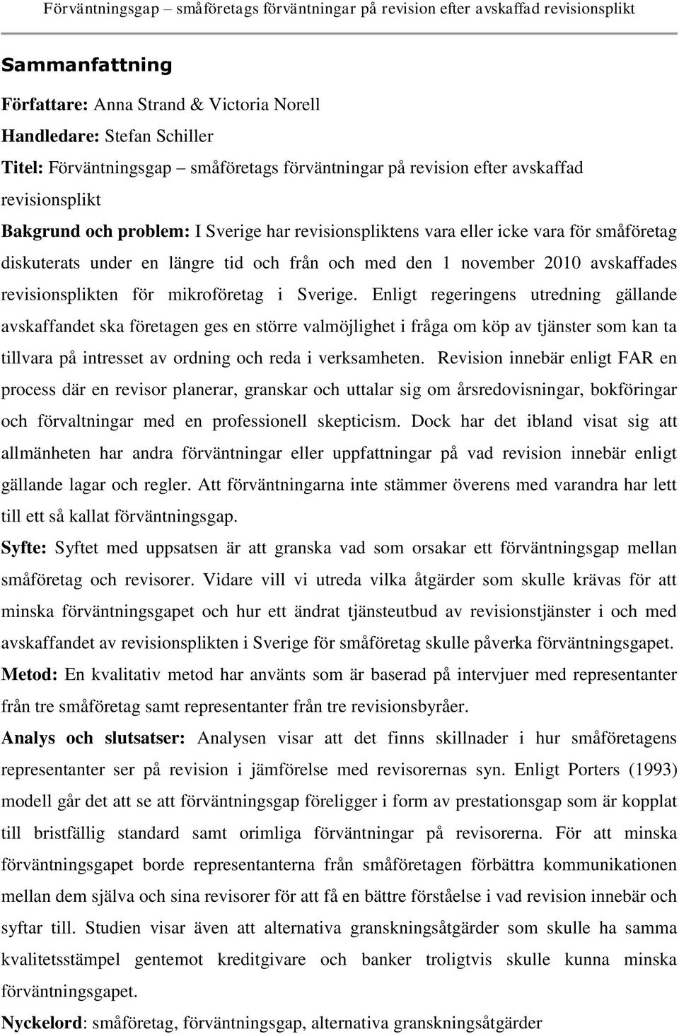 Enligt regeringens utredning gällande avskaffandet ska företagen ges en större valmöjlighet i fråga om köp av tjänster som kan ta tillvara på intresset av ordning och reda i verksamheten.