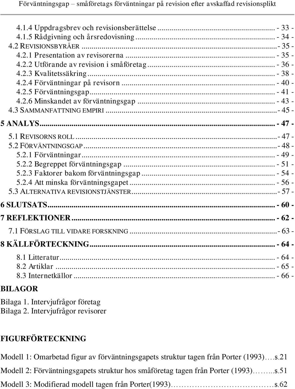 .. - 47-5.1 REVISORNS ROLL... - 47-5.2 FÖRVÄNTNINGSGAP... - 48-5.2.1 Förväntningar... - 49-5.2.2 Begreppet förväntningsgap... - 51-5.2.3 Faktorer bakom förväntningsgap... - 54-5.2.4 Att minska förväntningsgapet.