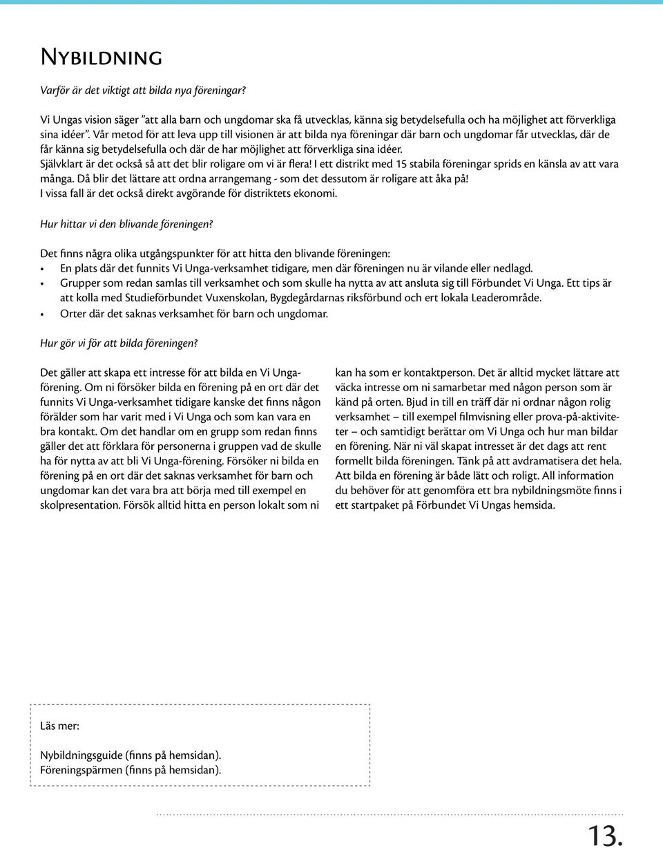 Självklart är det också så att det blir roligare om vi är flera! I ett distrikt med 15 stabila föreningar sprids en känsla av att vara många.