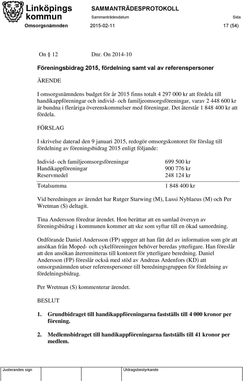 familjeomsorgsföreningar, varav 2 448 600 kr är bundna i fleråriga överenskommelser med föreningar. Det återstår 1 848 400 kr att fördela.