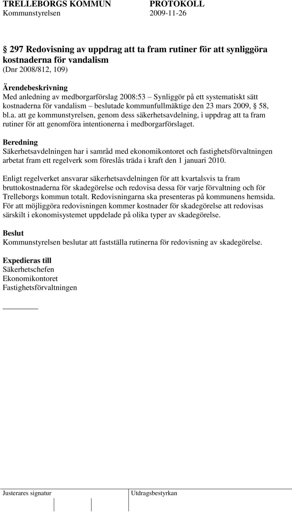 Beredning Säkerhetsavdelningen har i samråd med ekonomikontoret och fastighetsförvaltningen arbetat fram ett regelverk som föreslås träda i kraft den 1 januari 2010.