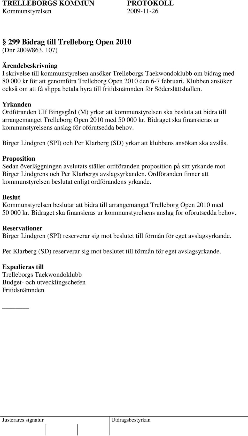 Yrkanden Ordföranden Ulf Bingsgård (M) yrkar att kommunstyrelsen ska besluta att bidra till arrangemanget Trelleborg Open 2010 med 50 000 kr.