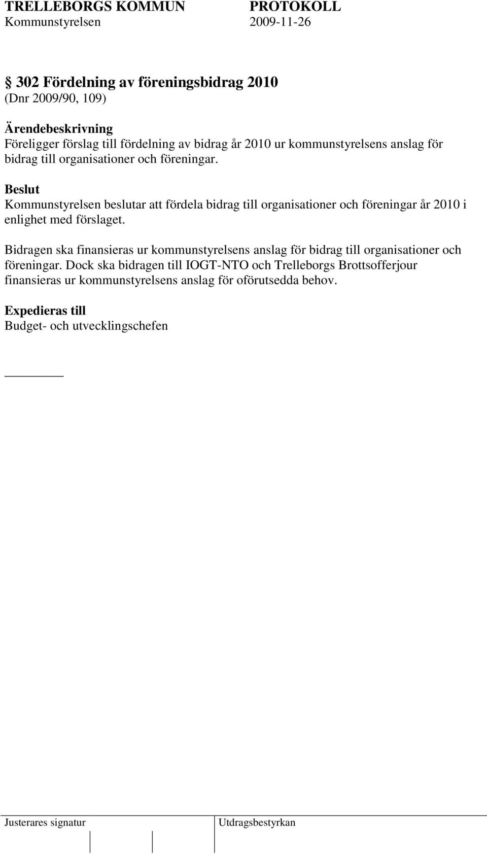 Kommunstyrelsen beslutar att fördela bidrag till organisationer och föreningar år 2010 i enlighet med förslaget.