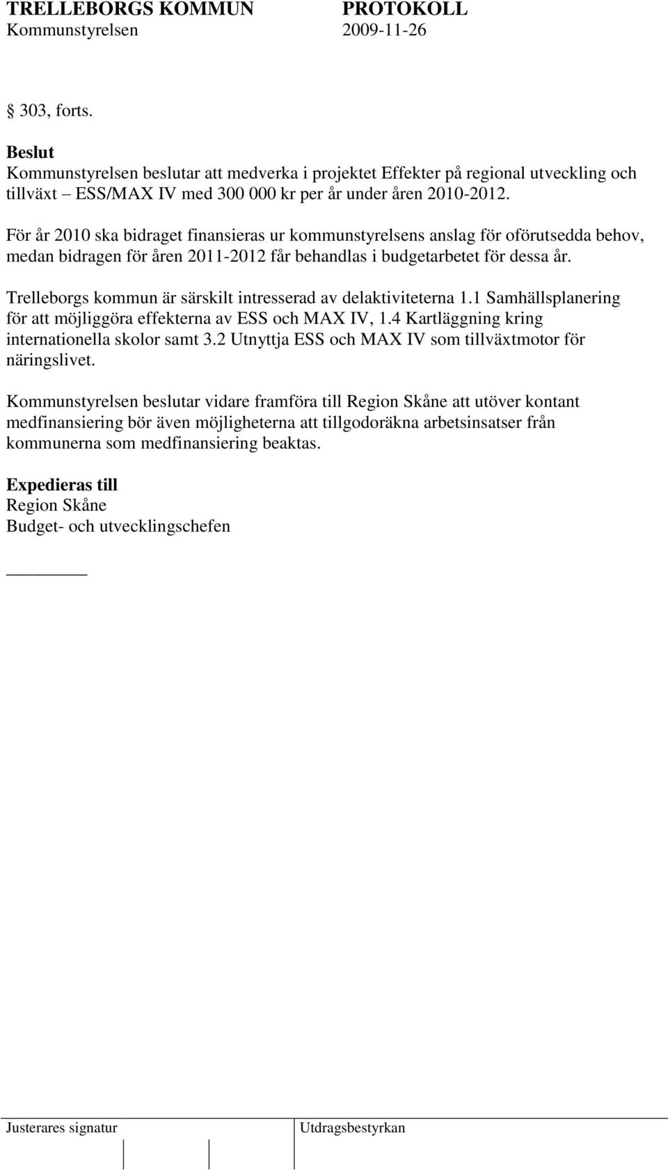 Trelleborgs kommun är särskilt intresserad av delaktiviteterna 1.1 Samhällsplanering för att möjliggöra effekterna av ESS och MAX IV, 1.4 Kartläggning kring internationella skolor samt 3.